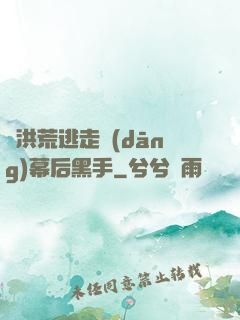 從洪荒逃走當(dāng)幕后黑手
