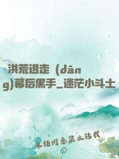 從洪荒逃走當(dāng)幕后黑手