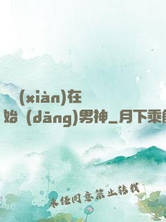 從現(xiàn)在開始當(dāng)男神
