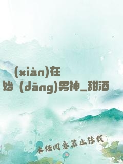 從現(xiàn)在開始當(dāng)男神