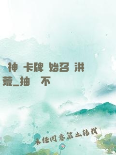 從神級卡牌開始召喚洪荒