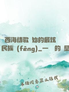 從西海情歌開始的最炫民族風(fēng)