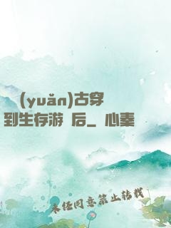 從遠(yuǎn)古穿到生存游戲后