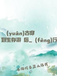 從遠(yuǎn)古穿到生存游戲后