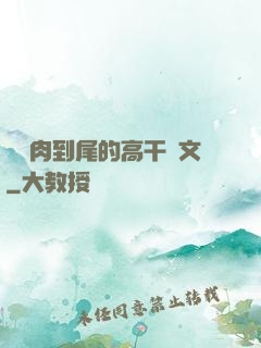 從頭肉到尾的高干黃文
