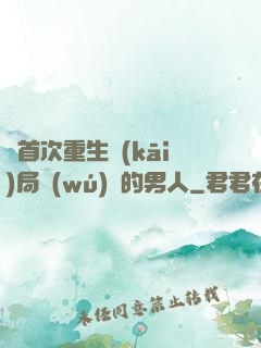 從首次重生開(kāi)局無(wú)敵的男人