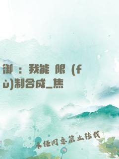 御獸：我能無限復(fù)制合成