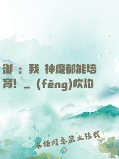 御獸：我連神魔都能培育！