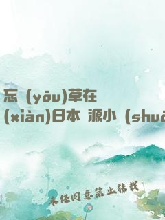 忘憂(yōu)草在線(xiàn)日本資源小說(shuō)動(dòng)漫