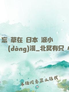 忘憂草在線日本資源小說動(dòng)漫