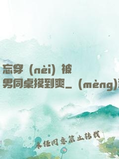忘穿內(nèi)褲被男同桌摸到爽