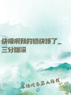 快吸啊我的奶快爆了