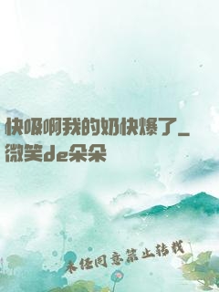 快吸啊我的奶快爆了