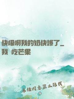 快吸啊我的奶快爆了