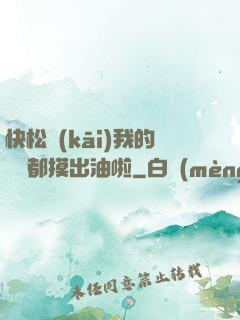 快松開(kāi)我的裝備都摸出油啦