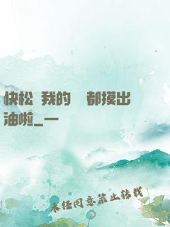 快松開我的裝備都摸出油啦