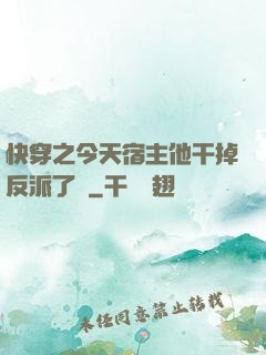 快穿之今天宿主他干掉反派了嗎