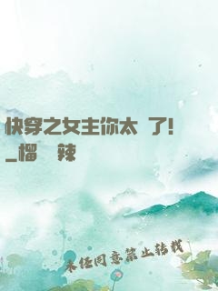 快穿之女主你太飄了！