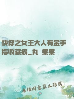 快穿之女王大人有金手指收藏癖