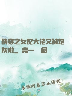 快穿之女配大佬又被炮灰啦