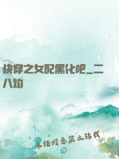 快穿之女配黑化吧