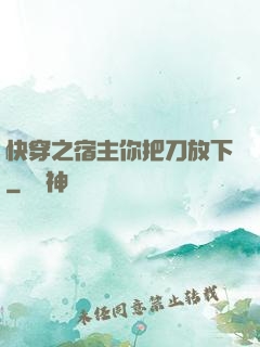快穿之宿主你把刀放下