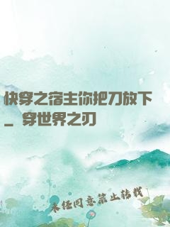快穿之宿主你把刀放下