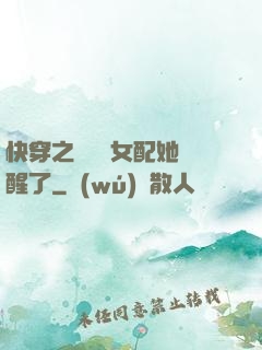 快穿之戀愛腦女配她覺醒了