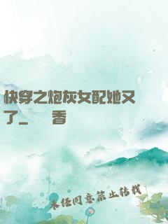 快穿之炮灰女配她又掛了