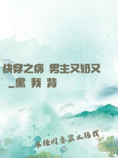 快穿之病嬌男主又奶又兇