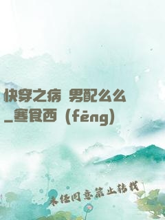 快穿之病嬌男配么么噠
