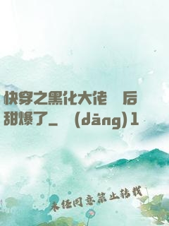 快穿之黑化大佬戀愛后甜爆了