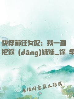 快穿前任女配：我一直把你當(dāng)妹妹