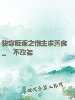 快穿反派之宿主求善良