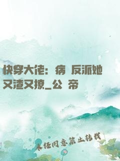 快穿大佬：病嬌反派她又渣又撩