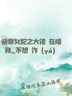 快穿女配之大佬總在暗戀我