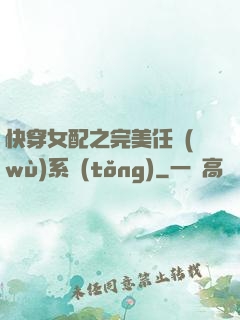 快穿女配之完美任務(wù)系統(tǒng)