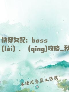 快穿女配：boss來(lái)襲，請(qǐng)攻略