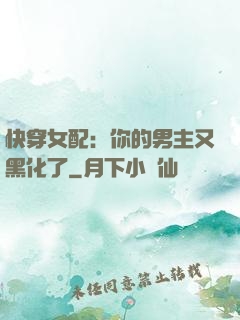 快穿女配：你的男主又黑化了