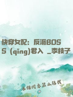 快穿女配：反派BOSS請(qǐng)君入甕
