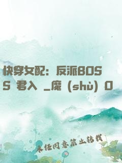 快穿女配：反派BOSS請君入甕