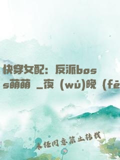 快穿女配：反派boss萌萌噠