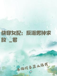 快穿女配：反派男神求放過