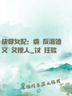 快穿女配：病嬌反派他又蘇又撩人