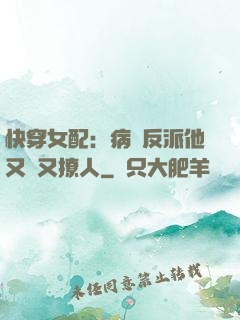 快穿女配：病嬌反派他又蘇又撩人