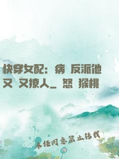 快穿女配：病嬌反派他又蘇又撩人