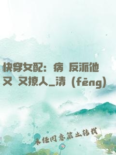 快穿女配：病嬌反派他又蘇又撩人