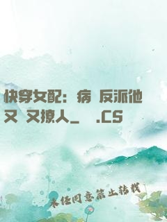快穿女配：病嬌反派他又蘇又撩人