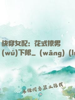 快穿女配：花式撩男無(wú)下限