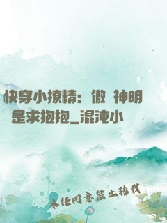 快穿小撩精：傲嬌神明總是求抱抱